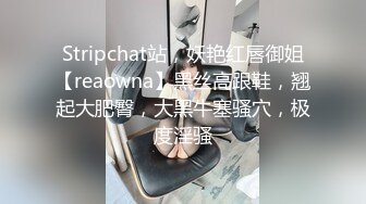 Stripchat站，妖艳红唇御姐【reaowna】黑丝高跟鞋，翘起大肥臀，大黑牛塞骚穴，极度淫骚