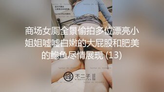 商场女厕全景偷拍多位漂亮小姐姐嘘嘘白嫩的大屁股和肥美的鲍鱼尽情展现 (13)