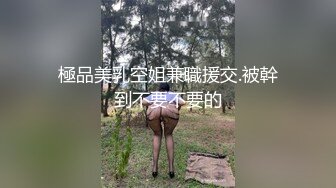 極品美乳空姐兼職援交.被幹到不要不要的