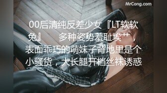 00后清纯反差少女『LT软软兔』❤️多种姿势羞耻埃艹，表面乖巧的萌妹子背地里是个小骚货，大长腿开档丝袜诱惑