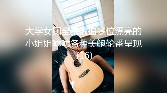 大学女厕全景偷拍多位漂亮的小姐姐嘘嘘各种美鲍轮番呈现 (16)