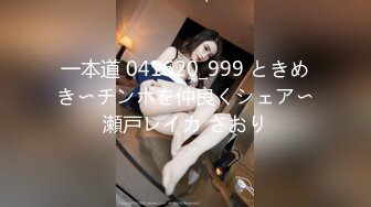 一本道 041620_999 ときめき〜チンポを仲良くシェア〜瀬戸レイカ さおり