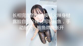 长相完美的女神模特火辣身材露脸自慰全裸特写粉鲍鱼，手动掰穴，鲍鱼微微张开