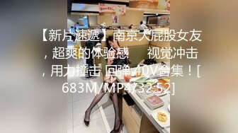 【新片速遞】南京大屁股女友，超爽的体验感❤️视觉冲击，用力撞击 回弹 40V合集！[683M/MP4/32:52]