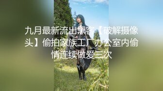 九月最新流出黑客【破解摄像头】偷拍家族工厂办公室内偷情连续做爱三次