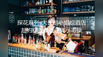 探花系列-大长腿小姐姐酒店赴约穿上黑丝任凭小哥操