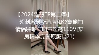 【2024猫眼TP第二季】☀️☀️超刺激最新酒店和公寓偷拍情侣啪啪，叫声淫荡110V[某房精华完整原版] (21)