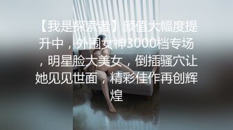 【我是探索者】颜值大幅度提升中，外围女神3000档专场，明星脸大美女，倒插骚穴让她见见世面，精彩佳作再创辉煌