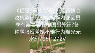 《顶级?重磅?炸弹》最新精心收集整理私密电报群内部会员享有淫妻美女视图番外篇?各种露脸反差婊不雅行为曝光无水印786P 272V