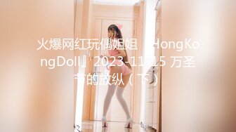 火爆网红玩偶姐姐『HongKongDoll』2023-11-15 万圣节的放纵（下）