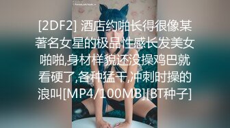 [2DF2] 酒店约啪长得很像某著名女星的极品性感长发美女啪啪,身材样貌还没操鸡巴就看硬了,各种猛干,冲刺时操的浪叫[MP4/100MB][BT种子]