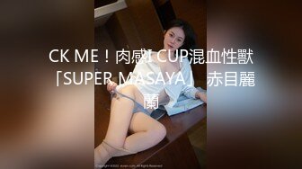 CK ME！肉感I CUP混血性獸「SUPER MASAYA」 赤目麗蘭