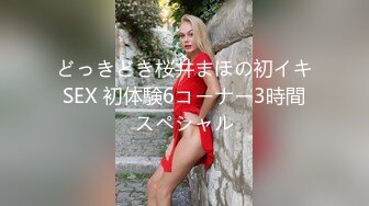 どっきどき桜井まほの初イキSEX 初体験6コーナー3時間スペシャル