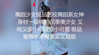 舞蹈少女极品艺校舞蹈系女神 身材一级棒的花季美少女 又纯又欲小闷骚型小可爱 极品蜜桃小丰臀紧实又翘挺