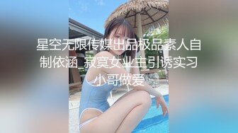 星空无限传媒出品极品素人自制依涵_寂寞女业主引诱实习小哥做爱