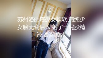 苏州洛丽塔少女软软 清纯少女脸无套后入 射了一屁股精液 高潮喷水