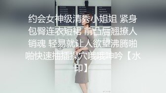 约会女神级清秀小姐姐 紧身包臀连衣短裙 前凸后翘撩人销魂 轻易就让人欲望沸腾啪啪快速抽插操穴哦哦呻吟【水印】