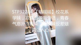 STP32284 【瑶瑶瑶】校花系学妹，寂寞的暑假生活，青春气息扑面而来，眼镜妹反差婊，真让人心动