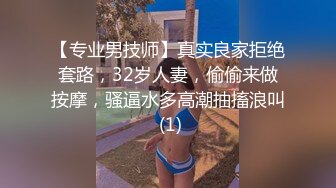 【专业男技师】真实良家拒绝套路，32岁人妻，偷偷来做按摩，骚逼水多高潮抽搐浪叫 (1)