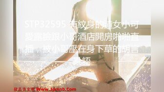 STP32595 有紋身的渣女小可愛露臉跟小哥酒店開房啪啪直播，被小哥壓在身下草的胡言亂語