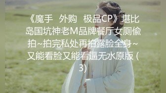 《魔手☛外购⚡极品CP》堪比岛国坑神老M品牌餐厅女厕偸拍~拍完私处再拍露脸全身~又能看脸又能看逼无水原版 (3)