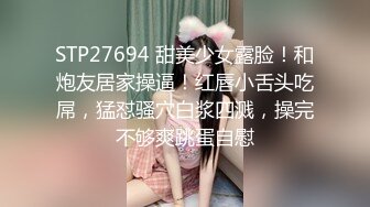 STP27694 甜美少女露脸！和炮友居家操逼！红唇小舌头吃屌，猛怼骚穴白浆四溅，操完不够爽跳蛋自慰