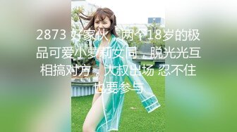 2873 好家伙，两个18岁的极品可爱小萝莉女同，脱光光互相搞对方，大叔出场 忍不住也要参与