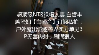 超顶级NTR绿帽人妻 白皙丰腴骚妇【白噪音】订阅私拍，户外露出诚邀各界实力单男3P无套内射，刷锅狠人