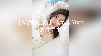 【AI换脸视频】林允儿[Yoona]的性福生活