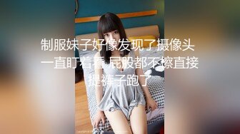 制服妹子好像发现了摄像头 一直盯着看 屁股都不檫直接提裤子跑了