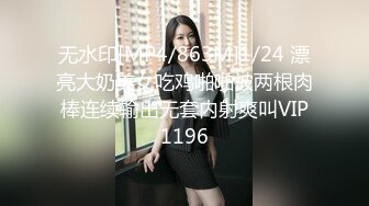 无水印[MP4/863M]1/24 漂亮大奶美女吃鸡啪啪被两根肉棒连续输出无套内射爽叫VIP1196