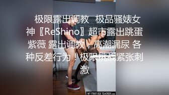 ✿极限露出调教✿极品骚婊女神〖ReShino〗超市露出跳蛋紫薇 露出调教，高潮漏尿 各种反差行为！极限挑战紧张刺激