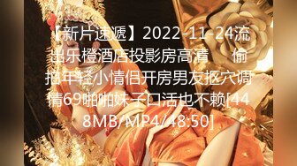 【新片速遞】2022-11-24流出乐橙酒店投影房高清❤️偷拍年轻小情侣开房男友抠穴调情69啪啪妹子口活也不赖[448MB/MP4/48:50]