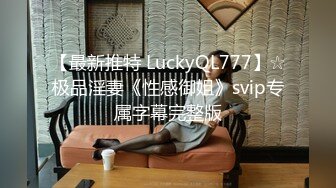 【最新推特 LuckyQL777】☆极品淫妻《性感御姐》svip专属字幕完整版