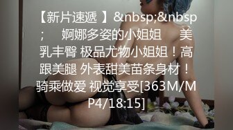 【新片速遞 】&nbsp;&nbsp;❤️婀娜多姿的小姐姐❤️美乳丰臀 极品尤物小姐姐！高跟美腿 外表甜美苗条身材！骑乘做爱 视觉享受[363M/MP4/18:15]