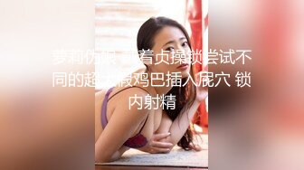 萝莉伪娘 戴着贞操锁尝试不同的超大假鸡巴插入屁穴 锁内射精