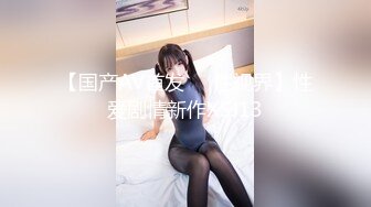 【国产AV首发❤️性视界】性爱剧情新作XSJ13