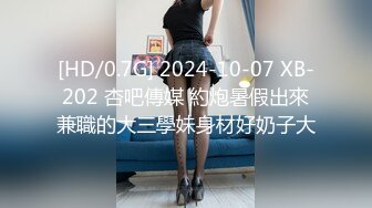 [HD/0.7G] 2024-10-07 XB-202 杏吧傳媒 約炮暑假出來兼職的大三學妹身材好奶子大