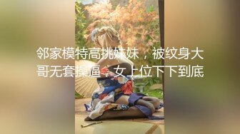 邻家模特高挑妹妹，被纹身大哥无套操逼，女上位下下到底