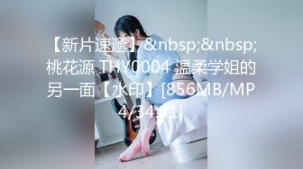 【新片速遞】&nbsp;&nbsp;桃花源 THY0004 温柔学姐的另一面【水印】[856MB/MP4/34:31]