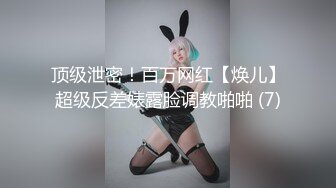 顶级泄密！百万网红【焕儿】超级反差婊露脸调教啪啪 (7)