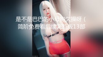 美乳小姐姐 应该没有录视频的癖好吧 宝贝你的逼又嫩又紧真极品 身材超好奶子又大又翘 粉鲍鱼哥们舔半天