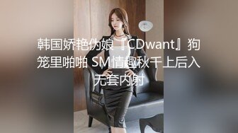 韩国娇艳伪娘『CDwant』狗笼里啪啪 SM情趣秋千上后入无套内射