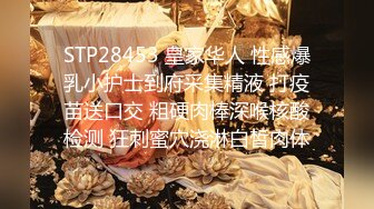 STP28453 皇家华人 性感爆乳小护士到府采集精液 打疫苗送口交 粗硬肉棒深喉核酸检测 狂刺蜜穴浇淋白皙肉体