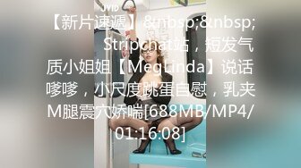 【新片速遞】&nbsp;&nbsp; ❤️ ❤️Stripchat站，短发气质小姐姐【MegLinda】说话嗲嗲，小尺度跳蛋自慰，乳夹M腿震穴娇喘[688MB/MP4/01:16:08]