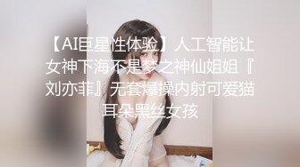 【AI巨星性体验】人工智能让女神下海不是梦之神仙姐姐『刘亦菲』无套爆操内射可爱猫耳朵黑丝女孩