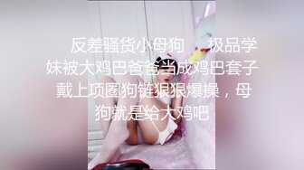 ❤️反差骚货小母狗❤️极品学妹被大鸡巴爸爸当成鸡巴套子 戴上项圈狗链狠狠爆操，母狗就是给大鸡吧