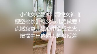 ⚡小仙女小姐姐⚡清纯女神〖樱空桃桃〗继父与儿媳做爱！点燃寂寞儿媳心中欲望之火，爆操中出内射！超级反差