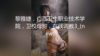 黎雅婕，广西卫生职业技术学院，卫校母狗，在线调教3_(new)