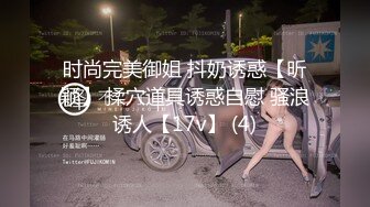 时尚完美御姐 抖奶诱惑【昕颖】 揉穴道具诱惑自慰 骚浪诱人【17v】 (4)